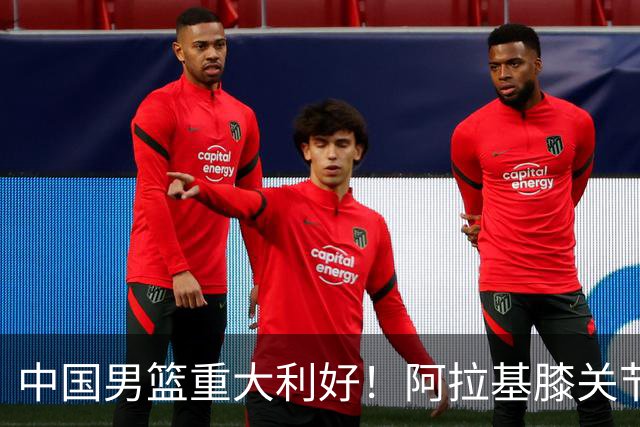 中国男篮重大利好！阿拉基膝关节副韧带扭伤 基本无缘下月世预赛