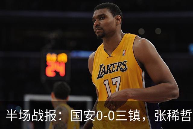 半场战报：国安0-0三镇，张稀哲伤退，卡迪斯造险
