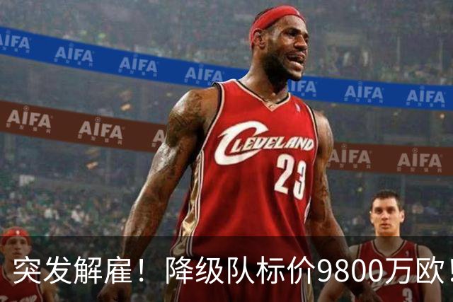 突发解雇！降级队标价9800万欧！曼城报价被拒