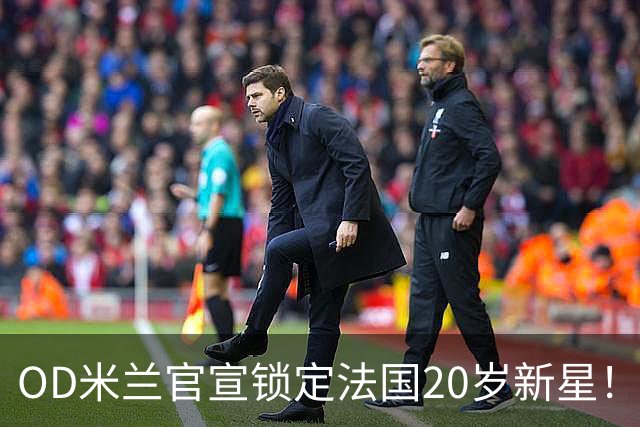 OD米兰官宣锁定法国20岁新星！迪亚瓦拉加盟在即，红黑军团完成后防补强